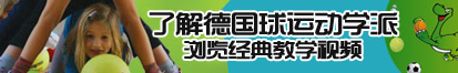 大鸡巴肏穴喷水乱伦家庭视频了解德国球运动学派，浏览经典教学视频。